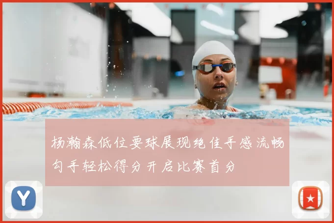 杨瀚森低位要球展现绝佳手感流畅勾手轻松得分开启比赛首分