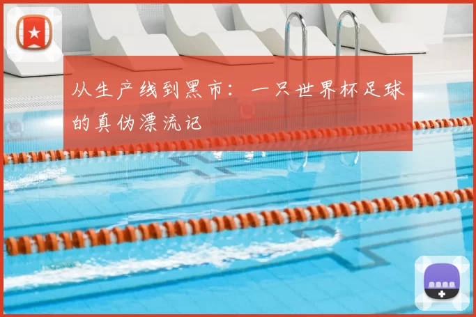 从生产线到黑市:一只世界杯足球的真伪漂流记