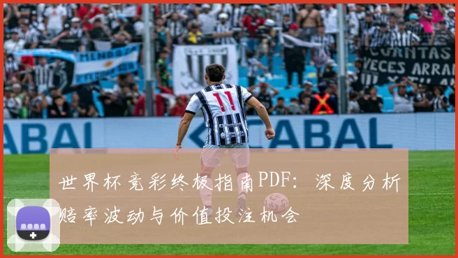世界杯竞彩终极指南PDF：深度分析赔率波动与价值投注机会