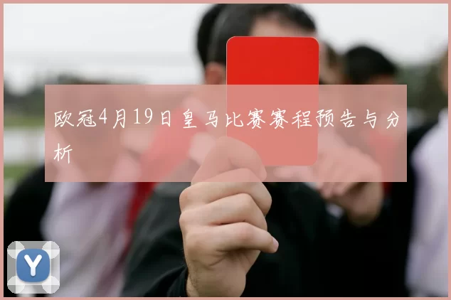 欧冠4月19日皇马比赛赛程预告与分析