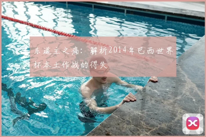 东道主之痛:解析2014年巴西世界杯本土作战的得失
