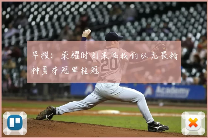 早报：荣耀时刻来临我们以无畏精神勇夺冠军桂冠
