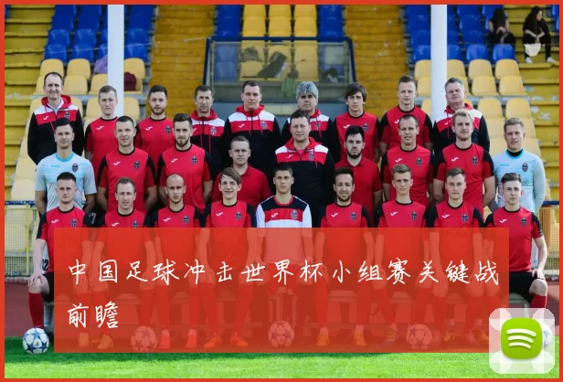 中国足球冲击世界杯小组赛关键战前瞻