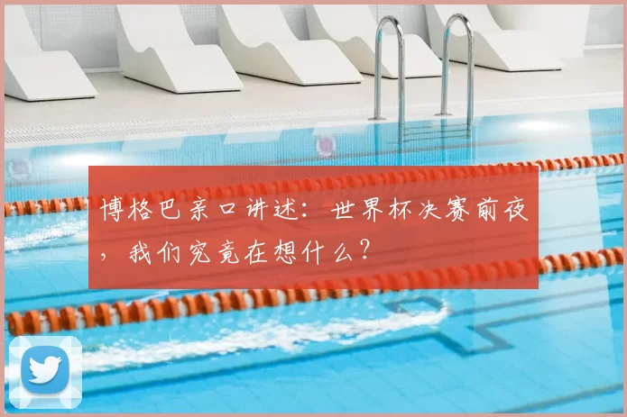 博格巴亲口讲述：世界杯决赛前夜，我们究竟在想什么？