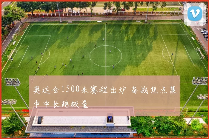 奥运会1500米赛程出炉 备战焦点集中中长跑较量