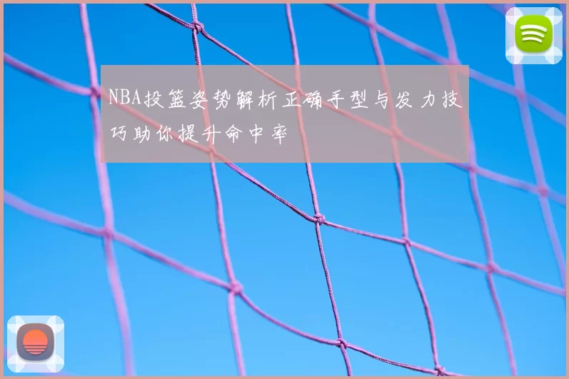 NBA投篮姿势解析正确手型与发力技巧助你提升命中率